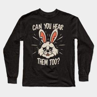 Can You Hear Them Too? Long Sleeve T-Shirt